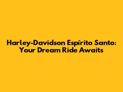 Harley-Davidson Espírito Santo: Your Dream Ride Awaits