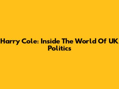 Harry Cole: Inside The World Of UK Politics