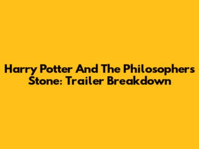 Harry Potter And The Philosopher's Stone: Trailer Breakdown