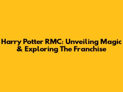 Harry Potter RMC: Unveiling Magic & Exploring The Franchise