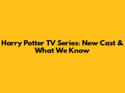 Harry Potter TV Series: New Cast & What We Know