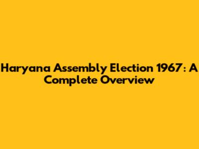 Haryana Assembly Election 1967: A Complete Overview