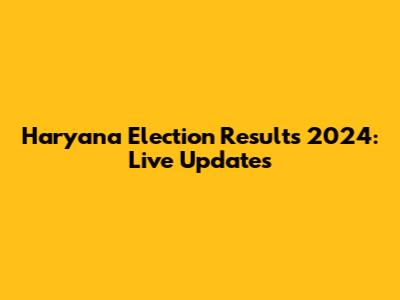 Haryana Election Results 2024: Live Updates