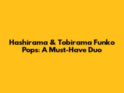Hashirama & Tobirama Funko Pops: A Must-Have Duo