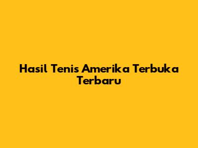 Hasil Tenis Amerika Terbuka Terbaru