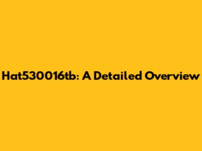 Hat530016tb: A Detailed Overview