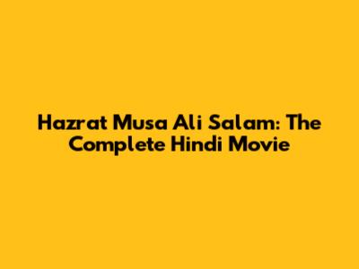 Hazrat Musa Ali Salam: The Complete Hindi Movie