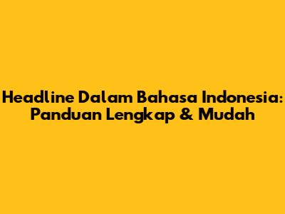 Headline Dalam Bahasa Indonesia: Panduan Lengkap & Mudah