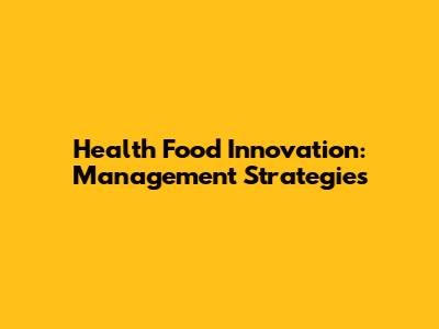 Health Food Innovation: Management Strategies