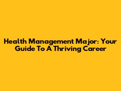 Health Management Major: Your Guide To A Thriving Career