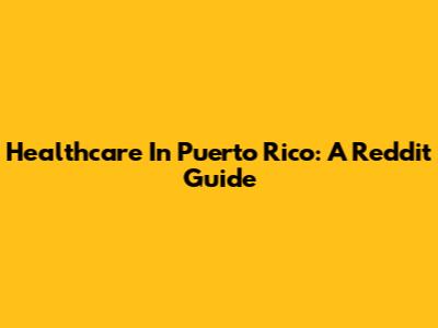 Healthcare In Puerto Rico: A Reddit Guide