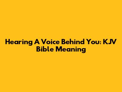 Hearing A Voice Behind You: KJV Bible Meaning