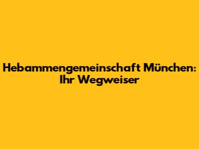 Hebammengemeinschaft München: Ihr Wegweiser