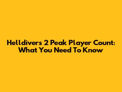 Helldivers 2 Peak Player Count: What You Need To Know