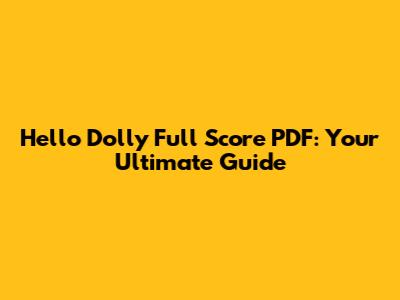 Hello Dolly Full Score PDF: Your Ultimate Guide