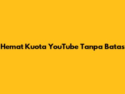 Hemat Kuota YouTube Tanpa Batas