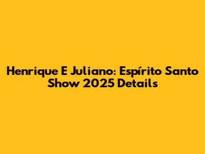Henrique E Juliano: Espírito Santo Show 2025 Details
