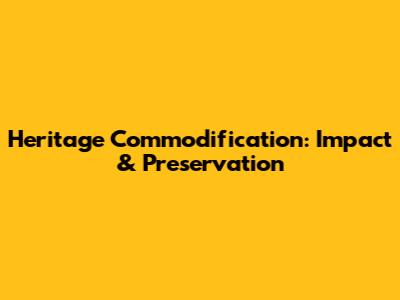 Heritage Commodification: Impact & Preservation