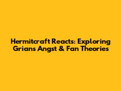Hermitcraft Reacts: Exploring Grian's Angst & Fan Theories
