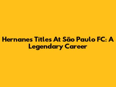 Hernanes' Titles At São Paulo FC: A Legendary Career