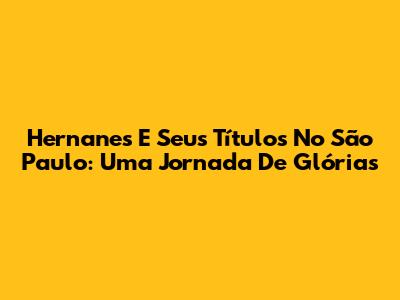 Hernanes E Seus Títulos No São Paulo: Uma Jornada De Glórias