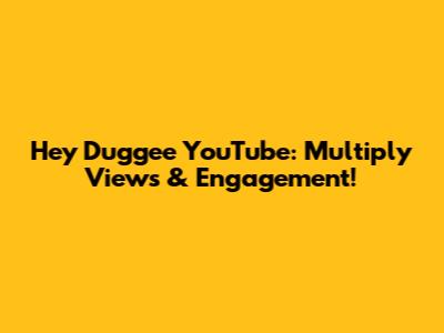 Hey Duggee YouTube: Multiply Views & Engagement!