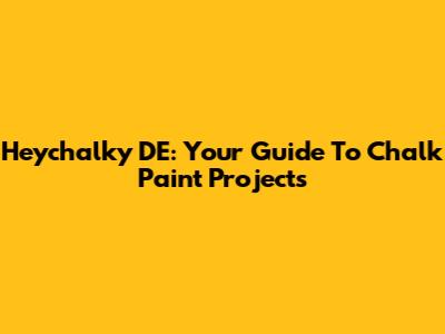 Heychalky DE: Your Guide To Chalk Paint Projects