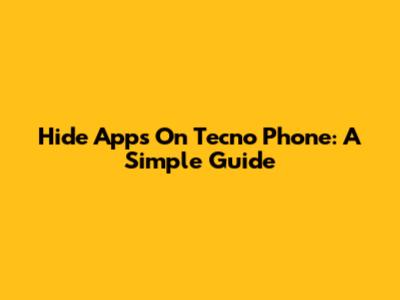 Hide Apps On Tecno Phone: A Simple Guide