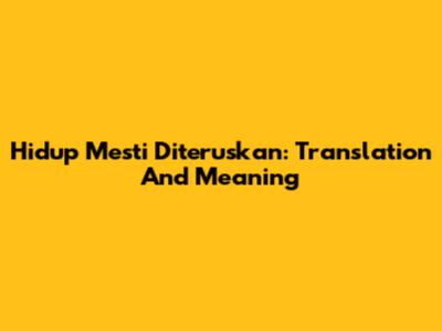 Hidup Mesti Diteruskan: Translation And Meaning