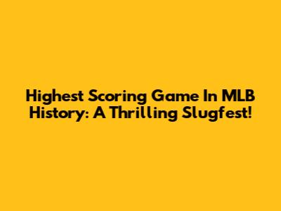 Highest Scoring Game In MLB History: A Thrilling Slugfest!