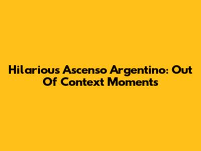 Hilarious Ascenso Argentino: Out Of Context Moments