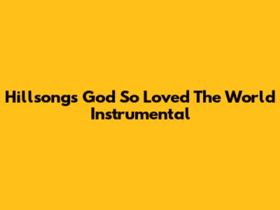 Hillsong's "God So Loved The World" Instrumental