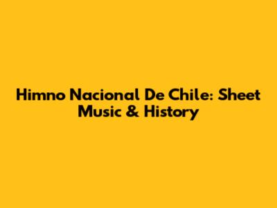 Himno Nacional De Chile: Sheet Music & History