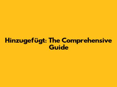 Hinzugefügt: The Comprehensive Guide
