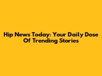Hip News Today: Your Daily Dose Of Trending Stories