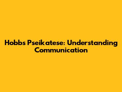 Hobbs' Pseikatese: Understanding Communication