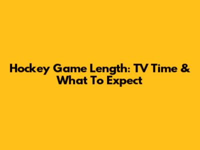 Hockey Game Length: TV Time & What To Expect
