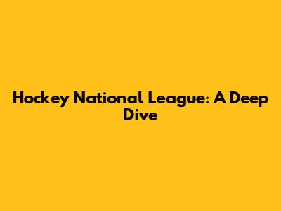 Hockey National League: A Deep Dive