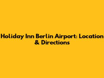 Holiday Inn Berlin Airport: Location & Directions