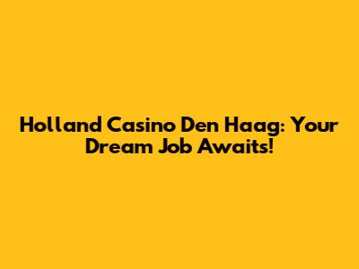 Holland Casino Den Haag: Your Dream Job Awaits!