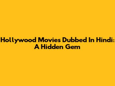 Hollywood Movies Dubbed In Hindi: A Hidden Gem