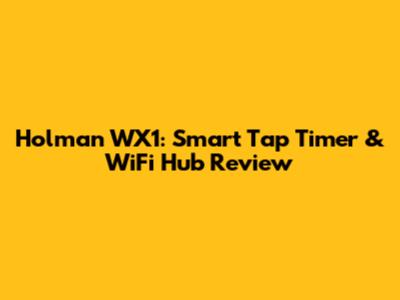 Holman WX1: Smart Tap Timer & WiFi Hub Review