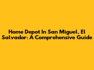 Home Depot In San Miguel, El Salvador: A Comprehensive Guide