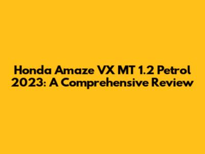 Honda Amaze VX MT 1.2 Petrol 2023: A Comprehensive Review