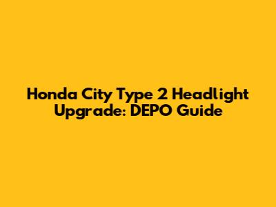 Honda City Type 2 Headlight Upgrade: DEPO Guide