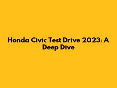 Honda Civic Test Drive 2023: A Deep Dive