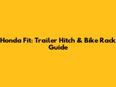 Honda Fit: Trailer Hitch & Bike Rack Guide