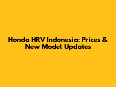 Honda HRV Indonesia: Prices & New Model Updates
