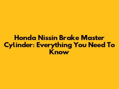 Honda Nissin Brake Master Cylinder: Everything You Need To Know