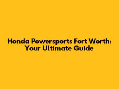 Honda Powersports Fort Worth: Your Ultimate Guide